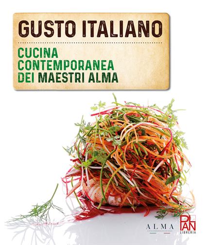 Gusto italiano. Cucina contemporanea dei maestri ALMA - Luciano Tona,Arturo Delle Donne,Andrea Sinigaglia - copertina