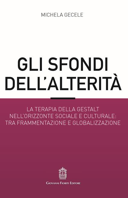 Gli sfondi dell'alterità. La terapia della Gestalt nell'orizzonte sociale e culturale: tra frammentazione e globalizzazione - Michela Gecele - copertina