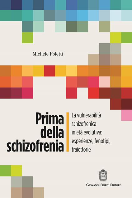 Prima della schizofrenia. La vulnerabilità schizofrenica in età evolutiva: esperienze, fenotipi, traiettorie - Michele Poletti - copertina