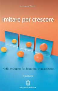 Libro Imitare per crescere. Nello sviluppo infantile e nel bambino con autismo Jacqueline Nadel