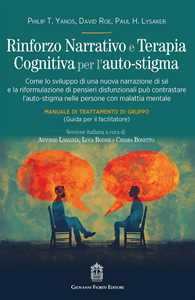 Libro Rinforzo narrativo e terapia cognitiva per l'auto-stigma. Come lo sviluppo di una nuova narrazione di sé e la riformulazione di pensieri disfunzionali può contrastare l'auto-stigma nelle persone con malattia mentale Philip T. Yanos David Roe Paul H. Lysaker