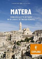 Matera Explora. Guida della città dei Sassi in 101 luoghi e 10 itinerari tematici