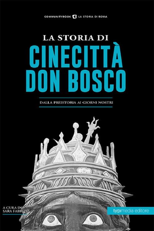 La storia di Cinecittà Don Bosco. Dalla preistoria ai giorni nostri - copertina