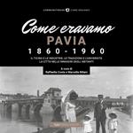 Come eravamo. Pavia 1860-1960. Ediz. illustrata