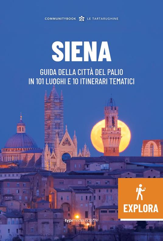 Siena Explora. Guida della Città del Palio in 101 luoghi e 10 itinerari tematici - copertina