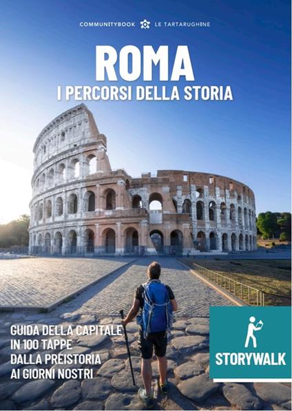 Storywalk Roma. I percorsi della Storia. L'esplorazione della Capitale in 100 tappe dalla preistoria ai giorni nostri - copertina