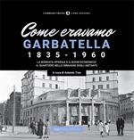 Come eravamo. Garbatella 1835-1960. Ediz. illustrata