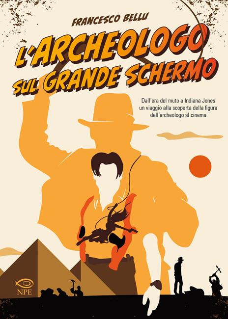 L'archeologo sul grande schermo. Dall'era del muto a Indiana Jones, un viaggio alla scoperta dell'archeologo al cinema - Francesco Bellu - copertina