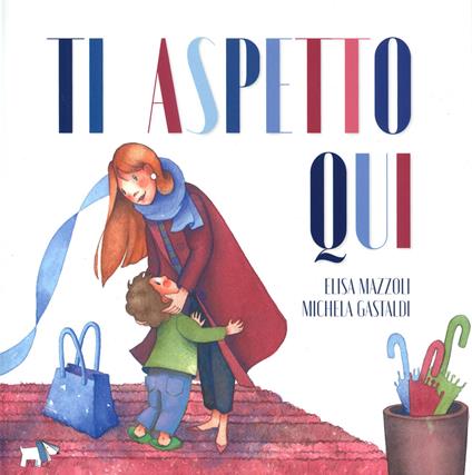 Ti aspetto qui. Ediz. a colori - Elisa Mazzoli,Michela Gastaldi - copertina