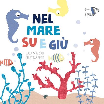 Nel mare su e giù. Ediz. a colori - Cristina Petit - Elisa Mazzoli - - Libro  - Pulce 