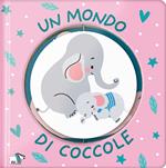 Un mondo di coccole. Ediz. a colori