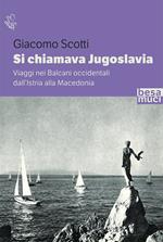 Si chiamava Jugoslavia. Viaggi nei Balcani occidentali dall’Istria alla Macedonia