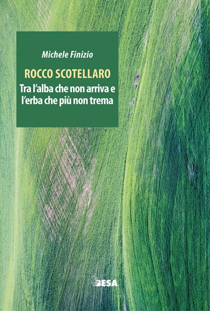 Rocco Scotellaro. Tra l’alba che non arriva e l’erba che più non trema - Michele Finizio - copertina