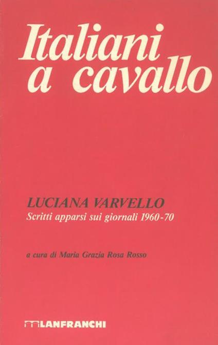 Italiani a cavallo. Scritti apparsi sui giornali 1960-70 - Luciana Varvello - copertina