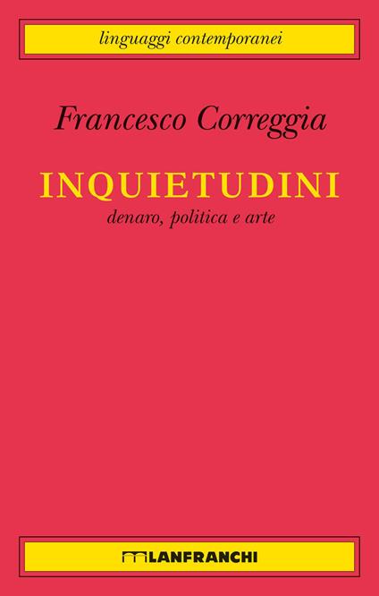 Inquietudini. Denaro, politica e arte - Francesco Correggia - copertina