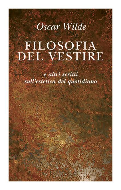 Filosofia del vestire e altri scritti sull'estetica del quotidiano - Oscar Wilde - copertina