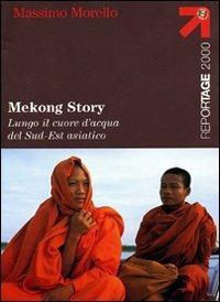 Mekong Story. Lungo il cuore d'acqua del Sud-Est asiatico - Massimo Morello - copertina