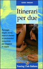 Itinerari per due. Paesaggi, borghi, terme, hotel di cherme: 70 destinazioni romantiche per viaggiare in coppia. Ediz. illustrata