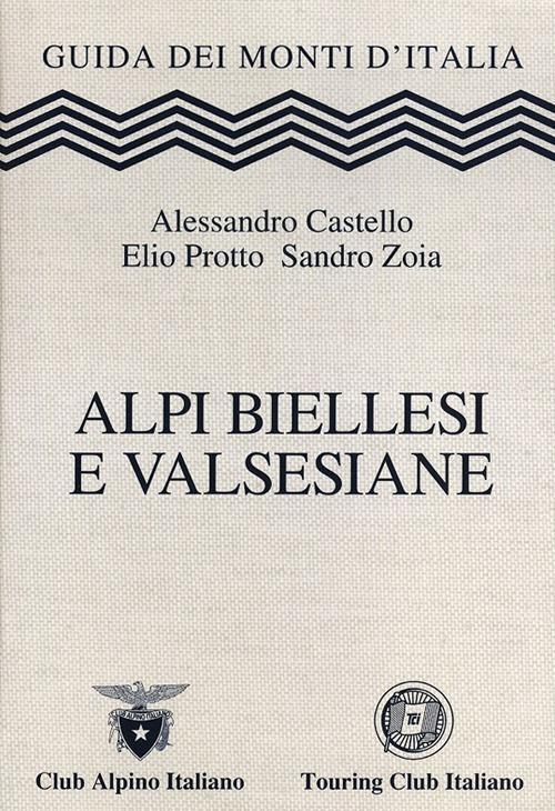 Alpi Biellesi e Valsesiane - Alessandro Castello,Elio Protto,Sandro Zoia - copertina