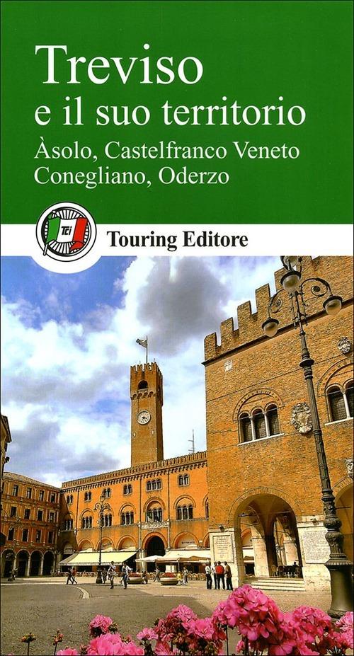 Treviso e il suo territorio. Asolo Castelfranco Veneto Conegliano Oderzo