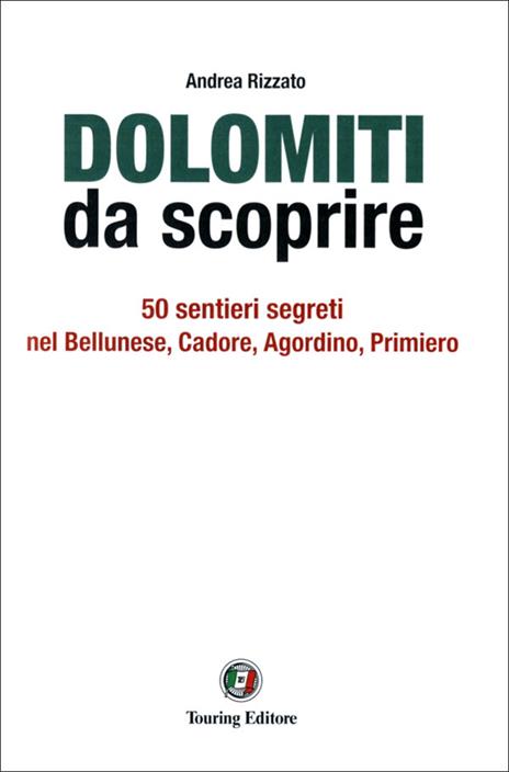 Dolomiti da scoprire. 50 sentieri segreti nel Bellunese, Cadore, Agordino, Primiero - Andrea Rizzato - 2