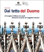 Dal tetto del Duomo. L'immagine di Milano nei secoli attraverso le parole dei viaggiatori stranieri. Ediz. illustrata