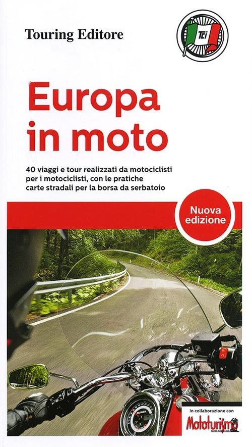 Europa in moto. 40 viaggi e tour realizzati da motociclisti per i motociclisti, con le pratiche carte stradali per la borsa da serbatoio - copertina