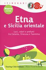 Etna e Sicilia orientale. Luci, colori e profumi tra Catania, Siracusa e Taormina. Nuova ediz.