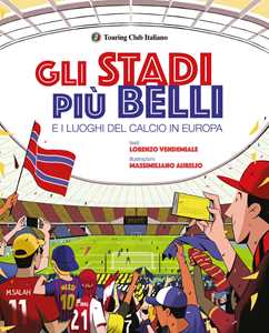 Gli stadi più belli e i luoghi del calcio in Europa. Ediz. a colori