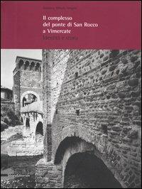 Il complesso del ponte di San Rocco a Vimercate. Identità e storia - Graziano A. Vergani - copertina