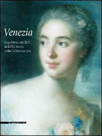 Venezia. Capolavori nella collezione Lia - Amedeo Lia,Andrea Marmori - copertina