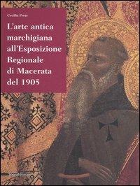 L' arte antica marchigiana all'Esposizione regionale di Macerata del 1905 - Cecilia Prete - copertina