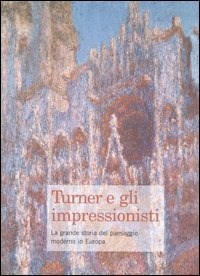 Turner e gli impressionisti. La grande storia del paesaggio moderno in  Europa. Catalogo della mostra (Brescia, 28 ottobre 2006-25 marzo 2007) - M.  Goldin - Libro - Silvana - Linea d'ombra libri | IBS