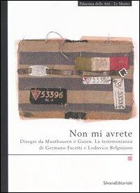 Non mi avrete. Disegni da Mauthausen e Gusen. La testimonianza di Germano Facetti e Lodovico Belgiojoso. Catalogo della mostra (La Spezia, settembre-novembre 2006) - copertina