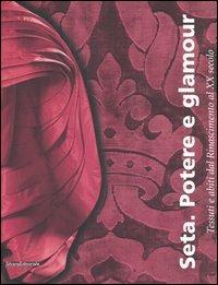 Seta. Potere e glamour. Tessuti e abiti dal Rinascimento al XX secolo. Catalogo della mostra (Cuneo, 28 ottobre 2006-25 febbraio 2007) - copertina