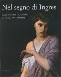 Nel segno di Ingres. Luigi Mussini e l'Accademia in Europa nell'Ottocento. Catalogo della mostra (Siena, 6 ottobre 2007-6 gennaio 2008). Ediz. illustrata - copertina