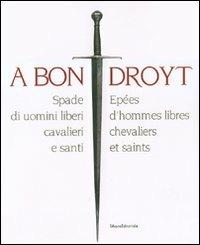 A bon droyt. Spade di uomini liberi, cavalieri e santi. Epées d'hommes libres chevaliers et saints. Catalogo della mostra (Aosta, 29 giugno-4 novembnre 2007) - 2