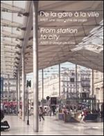 Dalla stazione alla città. Arep, l'impostazione di un progetto. Ediz. inglese e francese