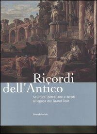 Ricordi dell'antico. Sculture, porcellane e arredi all'epoca del Grand Tour. Catalogo della mostra (Roma, 7 marzo-8 giugno 2008). Ediz. illustrata - copertina