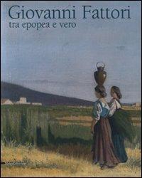 Giovanni Fattori. Tra epopea e vero. Omaggio nel centenario della morte. Catalogo della mostra (Livorno, 20 aprile-6 luglio 2008) - copertina