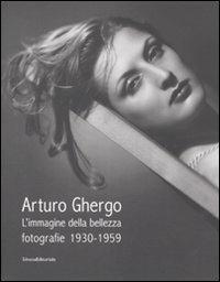 Arturo Ghergo. L'immagine della bellezza. Fotografie 1930-1959. Catalogo della mostra (Milano, 21 maggio-29 giugno 2008) - Claudio Domini,Cristina Ghergo - copertina