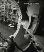 Gordon Matta-Clark. Catalogo della mostra (Siena, 6 giugno-19 ottobre 2008). Ediz. italiana e inglese