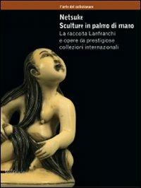 Netsuke. Sculture in palmo di mano. La raccolta Lanfranchi e opere da prestigiose collezioni internazionali. Catalogo della mostra (Milano, novembre 2008-marzo 2009) - copertina