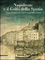 Napoleone e il golfo della Spezia. Topografi francesi in Liguria tra il 1809 e il 1811