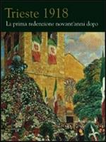 Trieste 1918. La prima redenzione novant'anni dopo