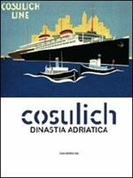 Cosulich. Una dinastia adratica. Catalogo della mostra