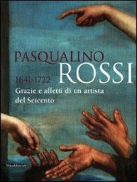 Pasqualino Rossi 1641-1722. Grazie e affetti di un artista del Seicento. Catalogo della mostra (Sesto San Quirico, 1° marzo-13 settembre 2009). Ediz. illustrata - Anna Maria Ambrosini Massari,Angelo Mazza - copertina