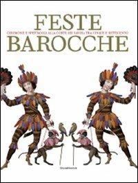 Feste barocche. Cerimonie e spettacoli alla corte dei Savoia tra Cinque e settecento. Catalogo della mostra (Torino, 7 aprile-5 luglio 2009) - copertina