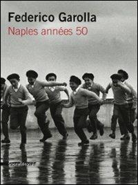 Federico Garolla. Naples années 50. Catalogo della mostra (Parigi, 22 aprile-29 maggio 2009). Ediz. italiana e francese - copertina