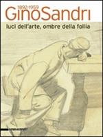 Gino Sandri 1892-1959. Luci dell'arte, ombre della follia. Catalogo della mostra (Monza, 31 maggio-19 luglio 2009)